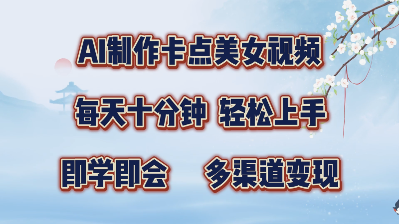 AI制作卡点美女视频，每天十分钟，轻松上手，即学即会，多渠道变现| 网创圈
