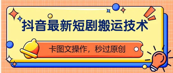 抖音最新短剧搬运技术，卡图文操作，秒过原创！| 网创圈
