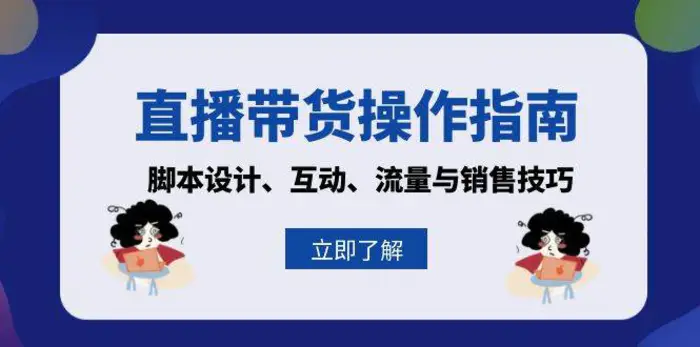 直播带货操作指南：脚本设计、互动、流量与销售技巧| 网创圈