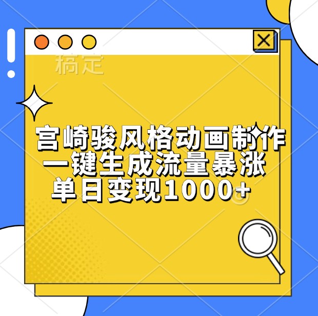 宫崎骏风格动画制作，一键生成流量暴涨，单日变现1000+| 网创圈