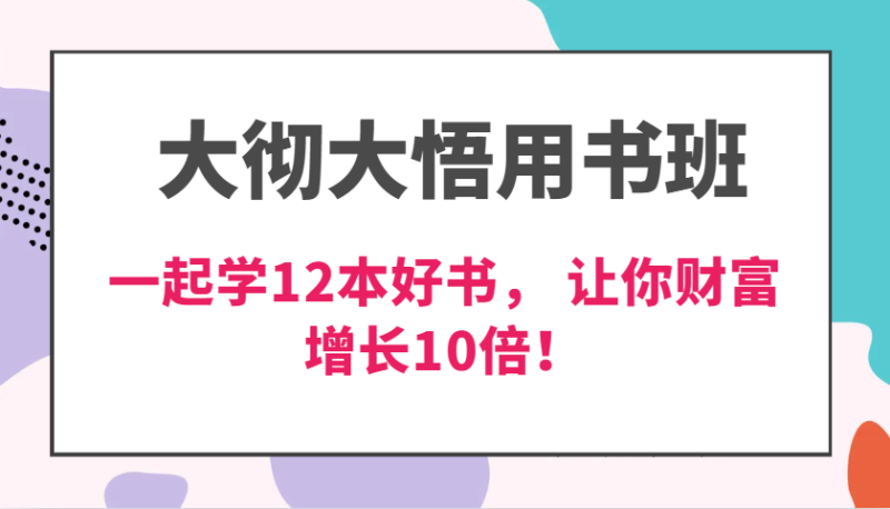 大彻大悟用书班，价值N万的课，一起学12本好书， 交付力创新提高3倍，财富增长10倍！| 副业网