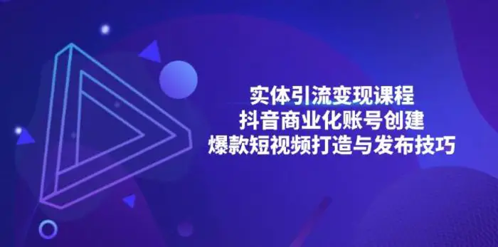 实体引流变现课程；抖音商业化账号创建；爆款短视频打造与发布技巧| 网创圈
