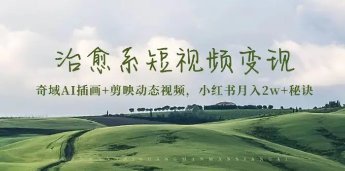 治愈系短视频变现：奇域AI插画+剪映动态视频，小红书月入2w+秘诀（含素材）| 副业网
