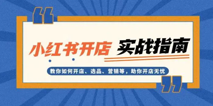 小红书开店实战指南：教你如何开店、选品、营销等，助你开店无忧| 网创圈