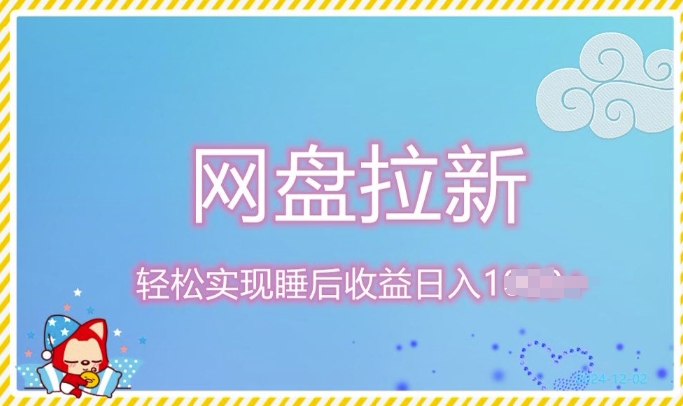 12月最新网盘拉新+私域全自动裂变，实现管道睡后收益，当天见效果| 网创圈