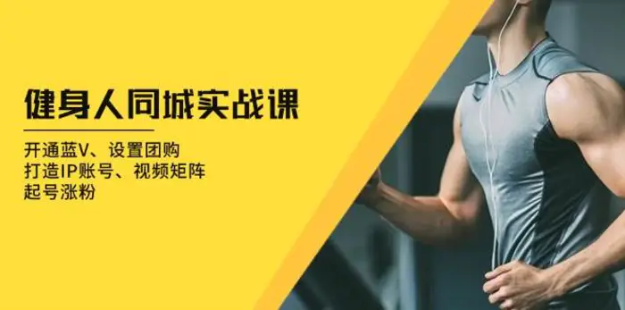 健身人同城实战课：开通蓝V、设置团购、打造IP账号、视频矩阵、起号涨粉| 副业网