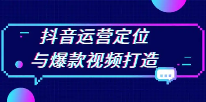 抖音运营定位与爆款视频打造：定位运营方向，挖掘爆款选题，提升播放量| 网创圈