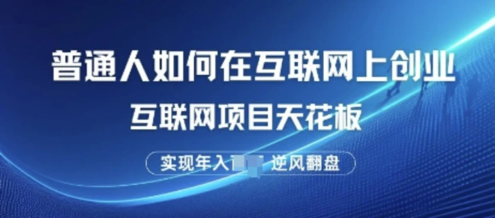 普通人如何在互联网上创业，互联网项目天花板，逆风翻盘| 网创圈
