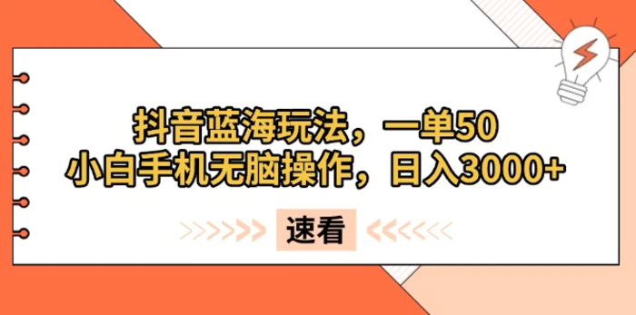 （13565期）抖音蓝海玩法，一单50，小白手机无脑操作，日入3000+| 网创圈