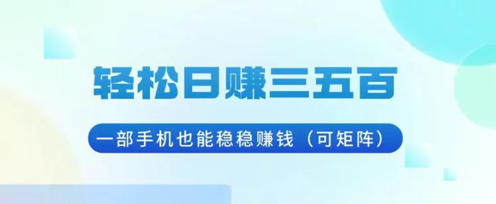（13556期）轻松日赚三五百，一部手机也能稳稳赚钱（可矩阵）| 网创圈