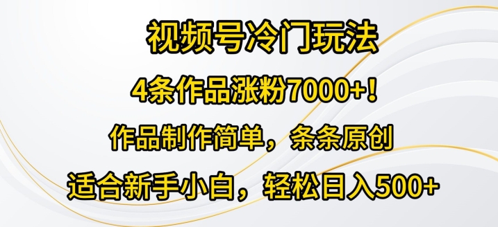 4条作品涨粉7000+，视频号冷门玩法，作品制作简单，条条原创| 网创圈