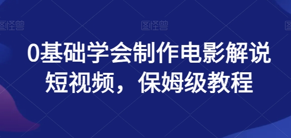 0基础学会制作电影解说短视频，保姆级教程| 网创圈