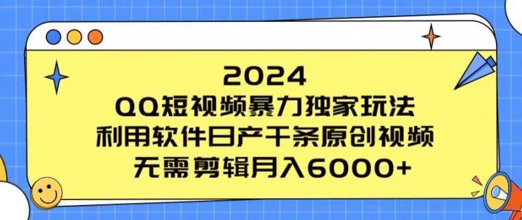 2024 QQ短视频暴力独家玩法，利用软件日产千条原创视频，无需剪辑月入6000+| 网创圈