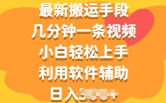 最新搬运手段，几分钟一条视频，小白轻松上手，利用软件辅助| 网创圈