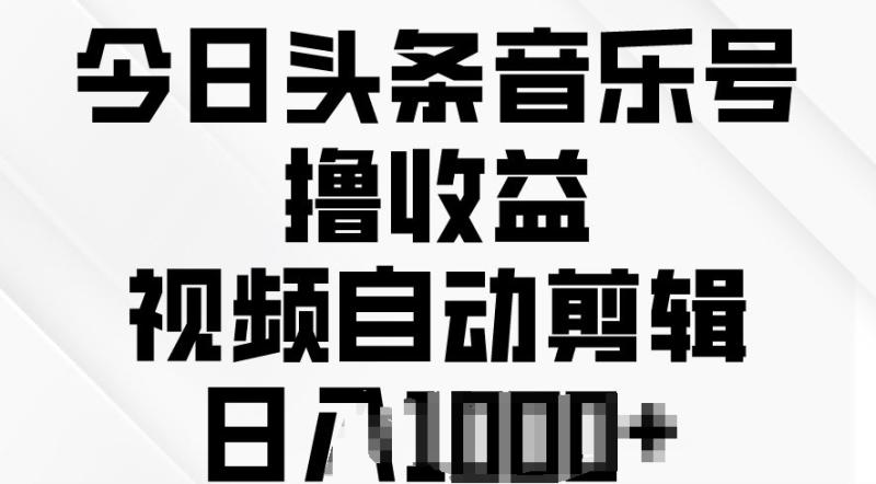 今日头条音乐号撸收益，视频自动剪辑，在最短时间变现| 网创圈