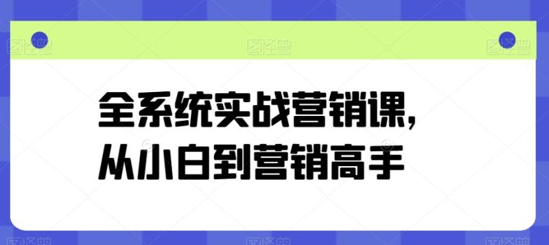 全系统实战营销课，从小白到营销高手| 网创圈