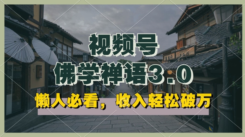 懒人必看，视频号佛学禅语3.0.纯原创视频，每天1-2小时，收益高，可以矩阵操作【揭秘】| 网创圈