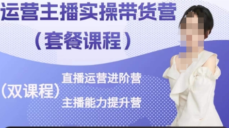 运营主播实操带货营，直播运营进阶，主播能力提升| 网创圈