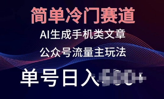 简单冷门赛道，AI生成手机类文章，公众号流量主玩法，单号日入100+【揭秘】| 网创圈