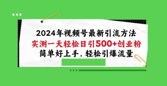 2024年视频号最新引流方法，实测一天轻松日引100+创业粉，简单好上手，轻松引爆流量【揭秘】| 网创圈