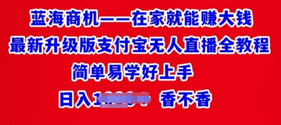 在家就能赚大钱最新升级版支付宝无人直播全教程，简单易学好上手| 网创圈
