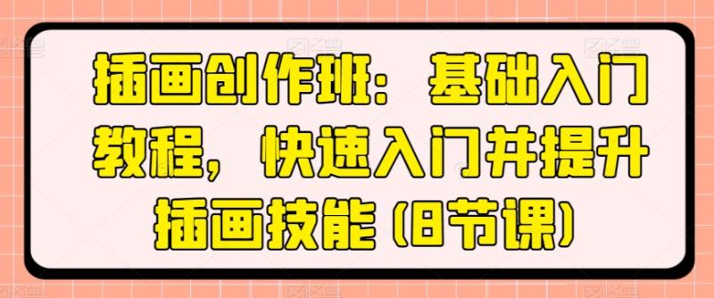 插画创作班：基础入门教程，快速入门并提升插画技能(8节课)| 网创圈