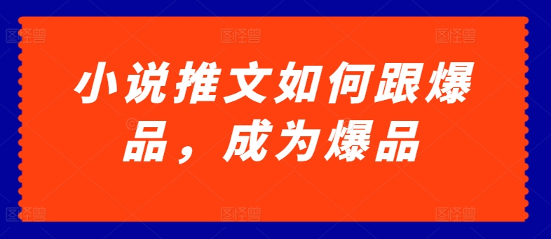 小说推文如何跟爆品，成为爆品【揭秘】| 网创圈