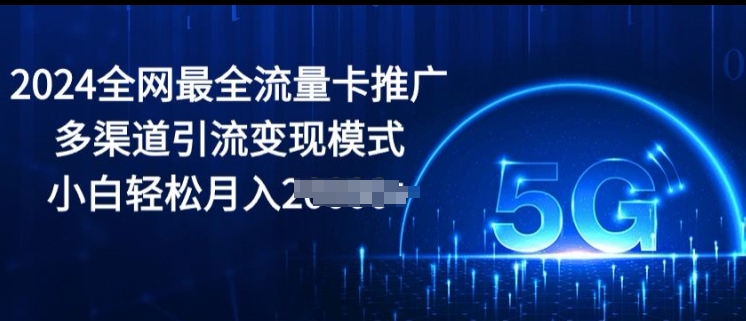 2024全网最全流量卡推广多渠道引流变现模式，小白轻松月入2000+| 网创圈