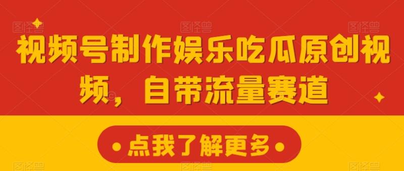 视频号制作娱乐吃瓜原创视频，自带流量赛道| 网创圈