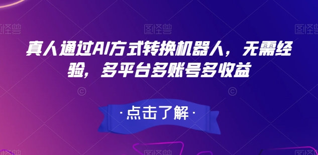 真人通过AI方式转换机器人，无需经验，多平台多账号多收益| 网创圈