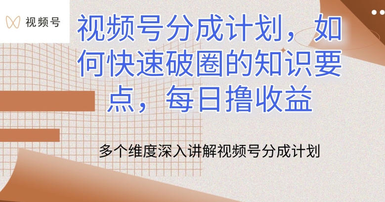 视频号分成计划，如何快速破圈的知识要点，每日撸收益【揭秘】| 网创圈