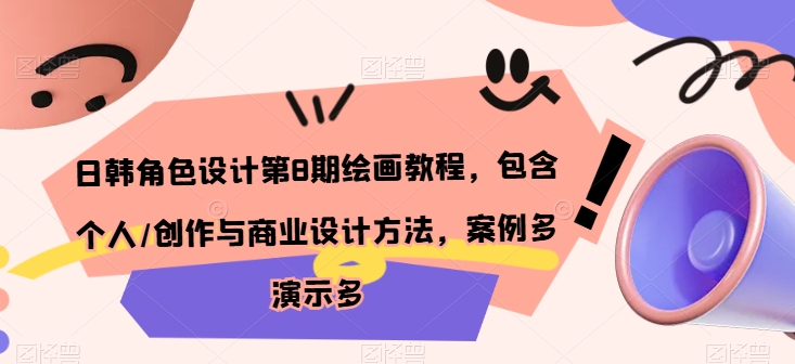 日韩角色设计第8期绘画教程，包含个人/创作与商业设计方法，案例多演示多| 网创圈
