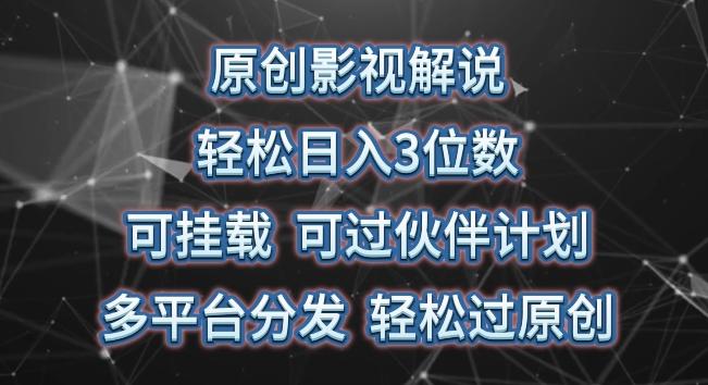 原创影视解说，轻松日入3位数，可挂载，可过伙伴计划，多平台分发轻松过原创【揭秘】| 网创圈