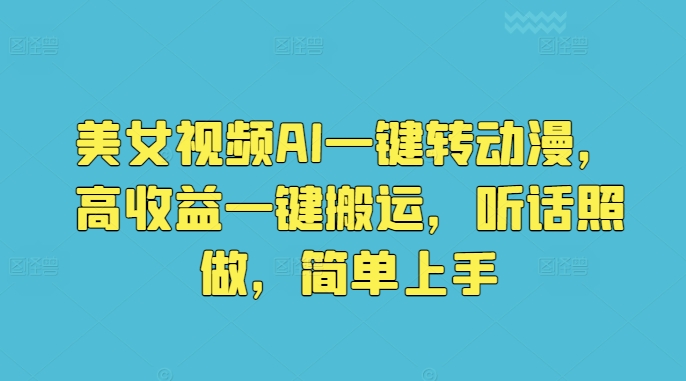 美女视频AI一键转动漫，高收益一键搬运，听话照做，简单上手| 网创圈