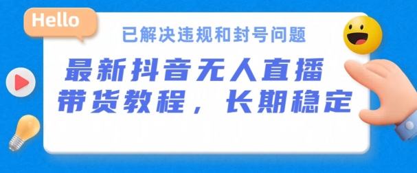 抖音无人直播带货，长期稳定，已解决违规和封号问题，开播24小时必出单| 网创圈