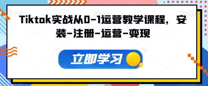 Tiktok实战从0-1运营教学课程，安装-注册-运营-变现| 网创圈