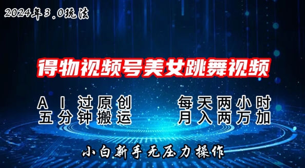 2024年得物新平台，搬运美女跳舞短视频撸金3.0玩法，操作简单，小白宝妈轻松上手| 网创圈