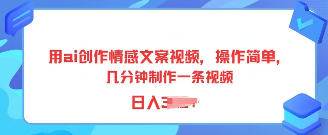 用ai创作情感文案视频，操作简单，几分钟制作一条视频，小白也能上手| 网创圈