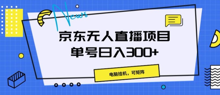 京东无人直播项目，电脑挂JI，可矩阵，单号日入一两张| 网创圈