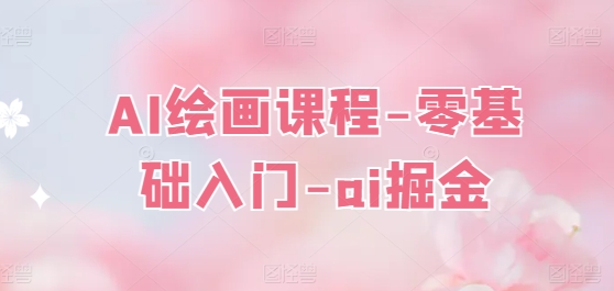 AI绘画课程-零基础入门-ai掘金| 网创圈