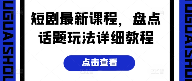 短剧最新课程，盘点话题玩法详细教程| 网创圈