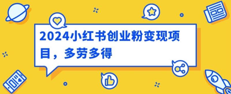 2024小红书创业粉变现项目，每天30分钟100多多劳多得| 网创圈