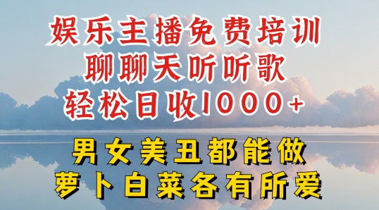 娱乐主播免费培训聊聊天听听歌轻松日收1K+，男女美丑都能做萝卜白菜各有所爱【揭秘】| 副业网