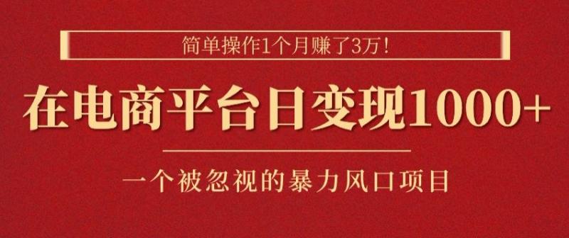 简单操作1个月赚了3w，在电商平台日变现1k+，一个被忽视的暴力风口项目| 网创圈