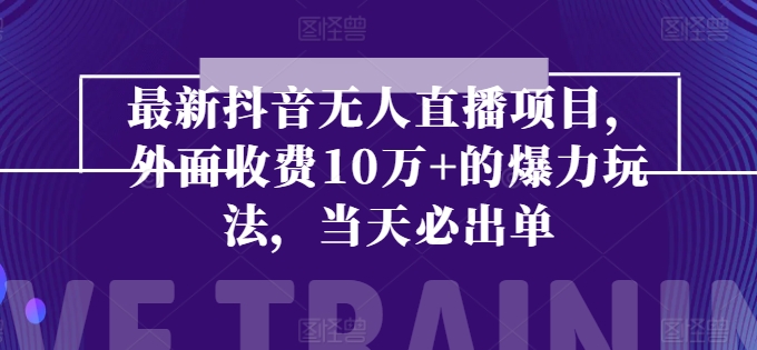 最新抖音无人直播项目，外面收费10w+的爆力玩法，当天必出单| 网创圈
