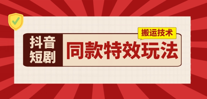 抖音短剧同款特效搬运技术，实测一天千元收益| 网创圈