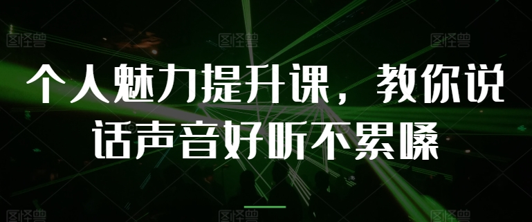个人魅力提升课，教你说话声音好听不累嗓| 网创圈