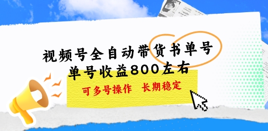 视频号全自动带货书单号，单号收益800左右 可多号操作，长期稳定| 网创圈