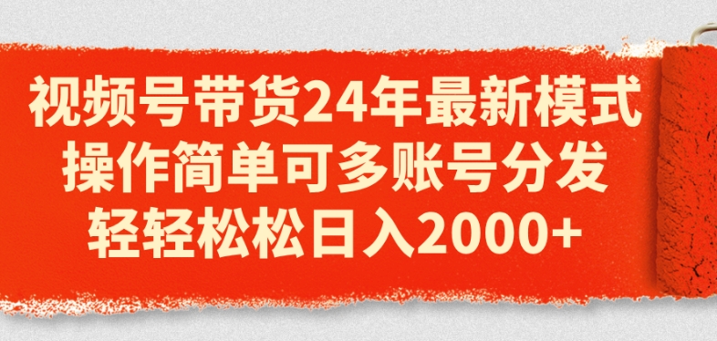 视频号带货24年最新模式，操作简单可多账号分发，轻轻松松日入2k【揭秘】| 网创圈