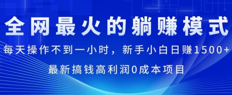 全网最火的躺赚模式，每天操作不到一小时，新手小白日赚1.5k，最新搞钱高利润0成本项目| 网创圈